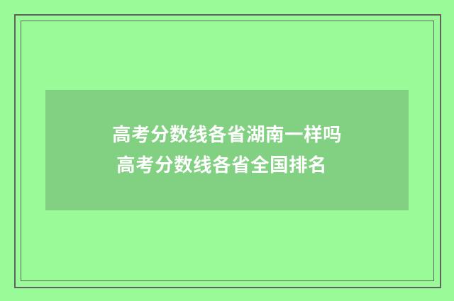 高考分数线各省湖南一样吗 高考分数线各省全国排名