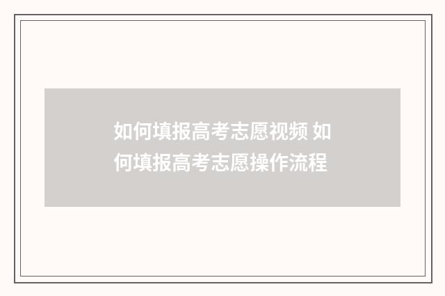 如何填报高考志愿视频 如何填报高考志愿操作流程