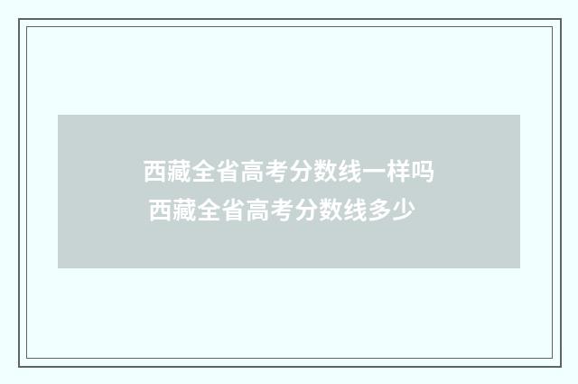 西藏全省高考分数线一样吗 西藏全省高考分数线多少