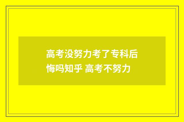 高考没努力考了专科后悔吗知乎 高考不努力
