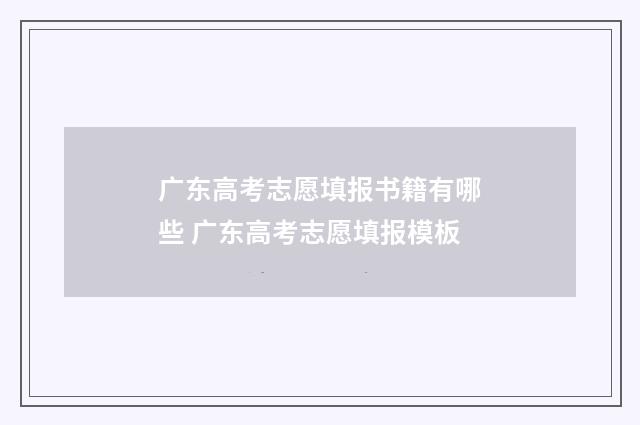 广东高考志愿填报书籍有哪些 广东高考志愿填报模板