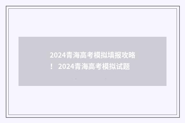 2024青海高考模拟填报攻略！ 2024青海高考模拟试题