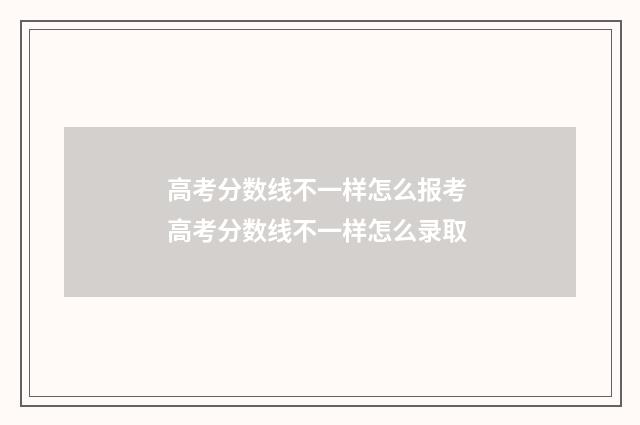 高考分数线不一样怎么报考 高考分数线不一样怎么录取