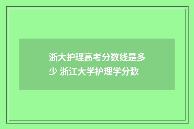 浙大护理高考分数线是多少 浙江大学护理学分数