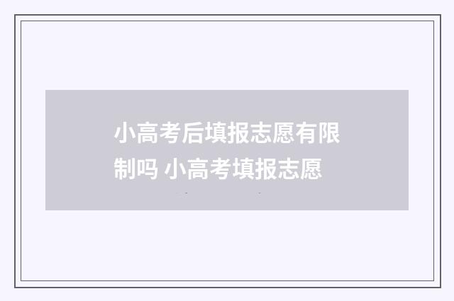 小高考后填报志愿有限制吗 小高考填报志愿