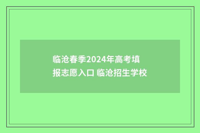 临沧春季2024年高考填报志愿入口 临沧招生学校