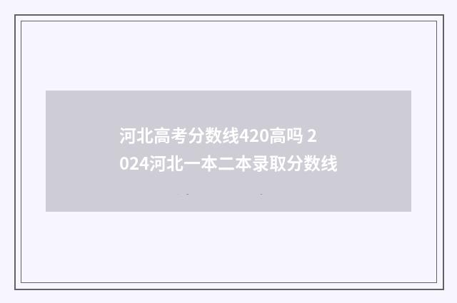 河北高考分数线420高吗 2024河北一本二本录取分数线