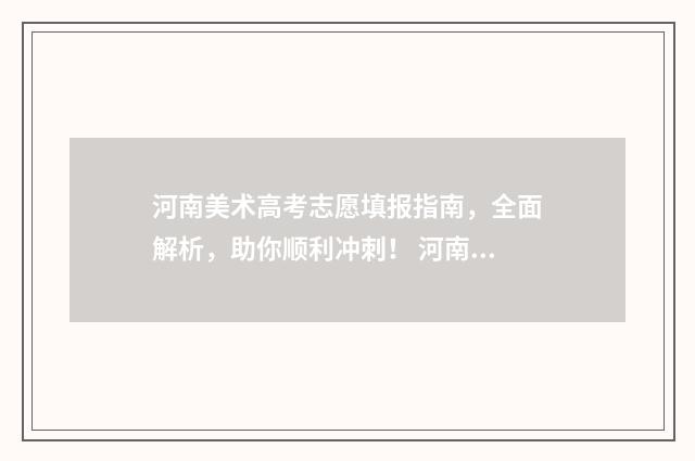 河南美术高考志愿填报指南，全面解析，助你顺利冲刺！ 河南美术高考志愿填报成功页面