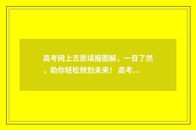 高考网上志愿填报图解，一目了然，助你轻松规划未来！ 高考网上志愿填报入口山东