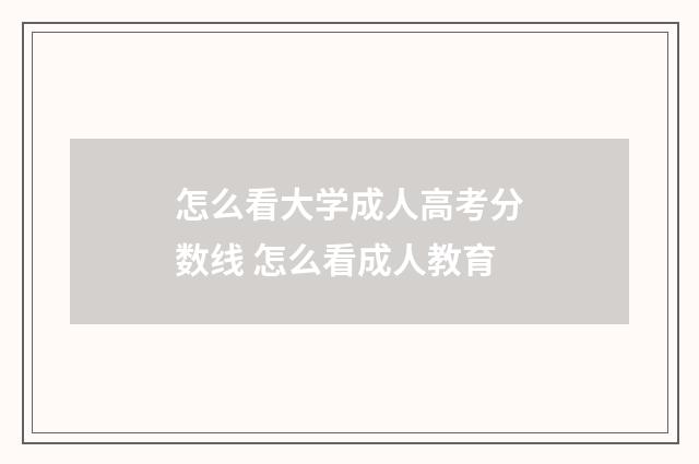 怎么看大学成人高考分数线 怎么看成人教育