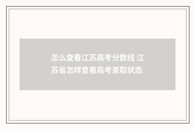怎么查看江苏高考分数线 江苏省怎样查看高考录取状态
