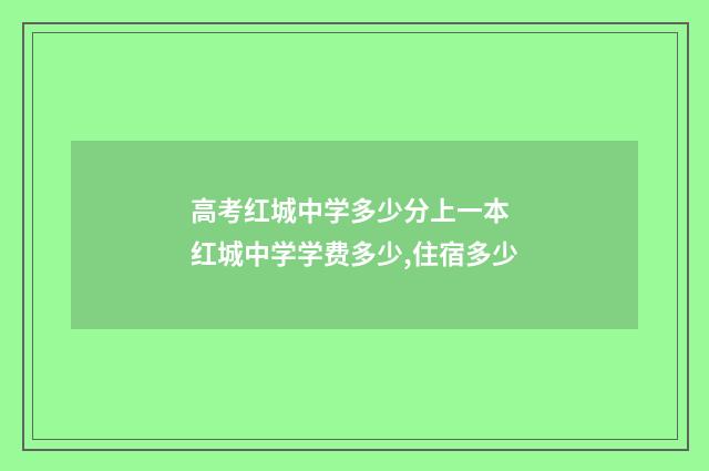 高考红城中学多少分上一本 红城中学学费多少,住宿多少