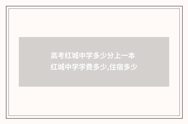 高考红城中学多少分上一本 红城中学学费多少,住宿多少