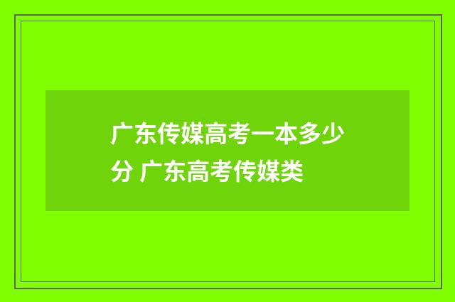 广东传媒高考一本多少分 广东高考传媒类