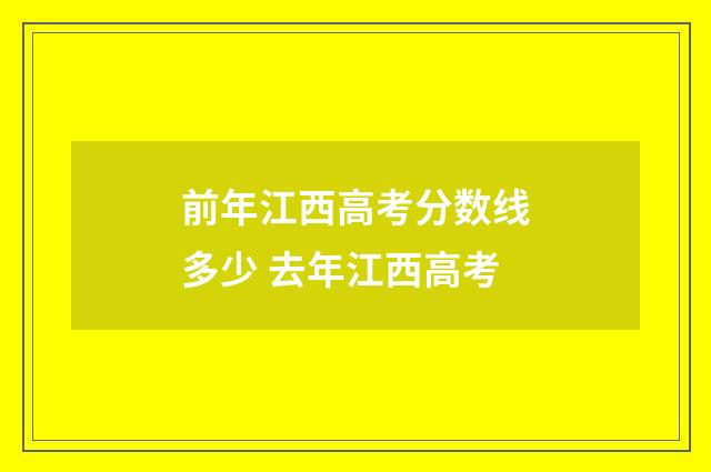 前年江西高考分数线多少 去年江西高考