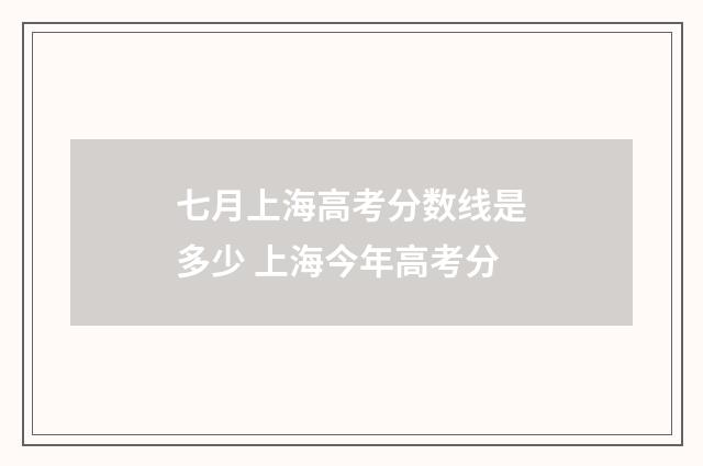 七月上海高考分数线是多少 上海今年高考分