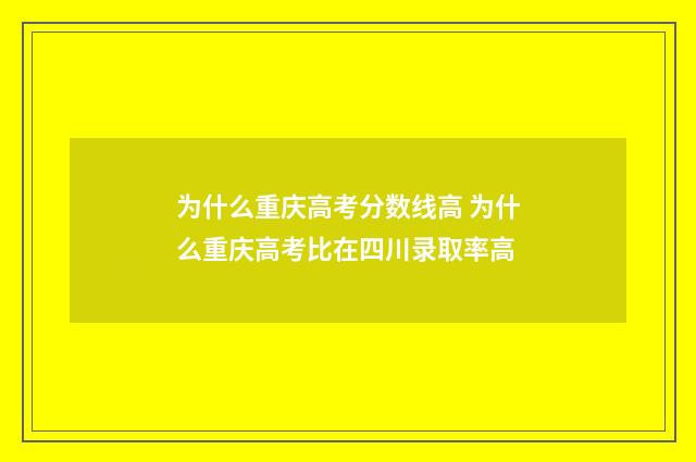 为什么重庆高考分数线高 为什么重庆高考比在四川录取率高