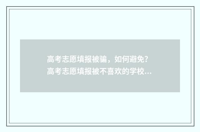 高考志愿填报被骗，如何避免？ 高考志愿填报被不喜欢的学校录取了怎么办