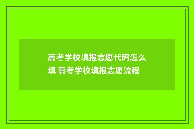 高考学校填报志愿代码怎么填 高考学校填报志愿流程