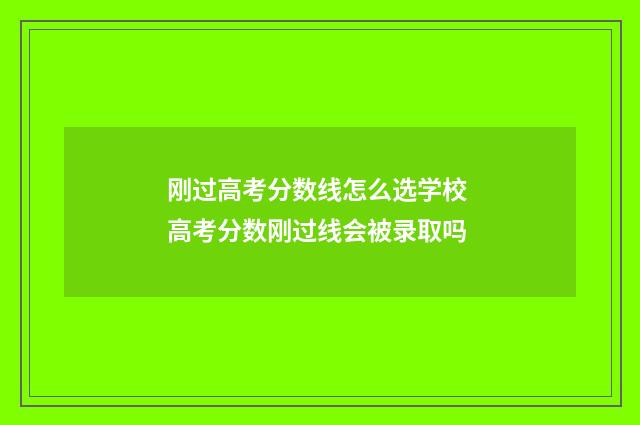 刚过高考分数线怎么选学校 高考分数刚过线会被录取吗