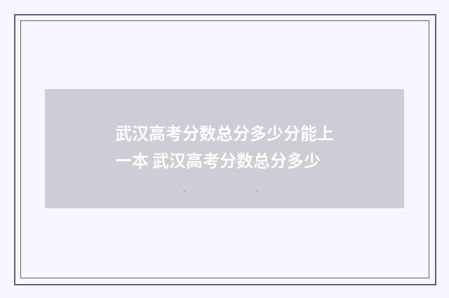 武汉高考分数总分多少分能上一本 武汉高考分数总分多少