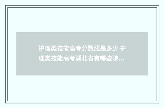 护理类技能高考分数线是多少 护理类技能高考湖北省有哪些院校