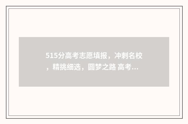 515分高考志愿填报，冲刺名校，精挑细选，圆梦之路 高考515分怎么样