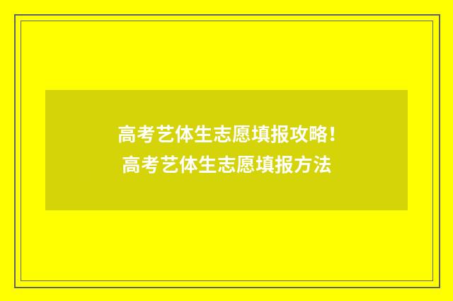高考艺体生志愿填报攻略！ 高考艺体生志愿填报方法