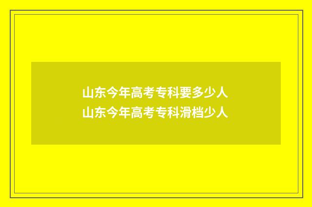 山东今年高考专科要多少人 山东今年高考专科滑档少人