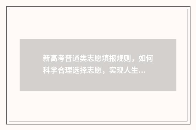 新高考普通类志愿填报规则，如何科学合理选择志愿，实现人生梦想？ 新高考普通类考生可以填报多少个志愿