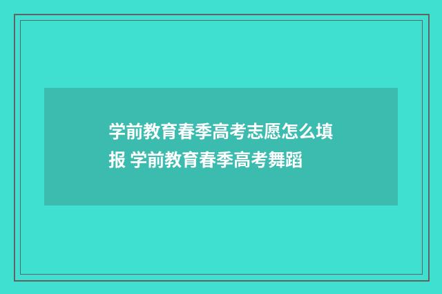 学前教育春季高考志愿怎么填报 学前教育春季高考舞蹈