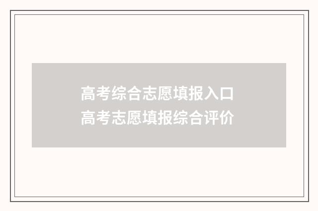 高考综合志愿填报入口 高考志愿填报综合评价