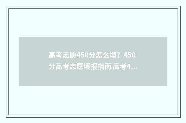 高考志愿450分怎么填？450分高考志愿填报指南 高考450分能上