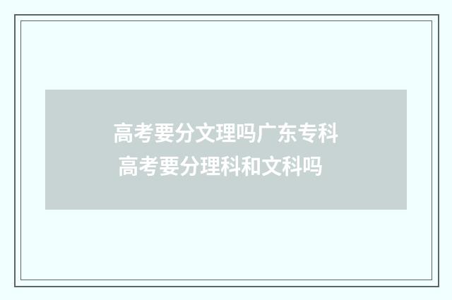 高考要分文理吗广东专科 高考要分理科和文科吗