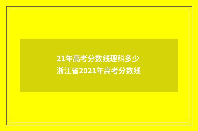 21年高考分数线理科多少 浙江省2021年高考分数线