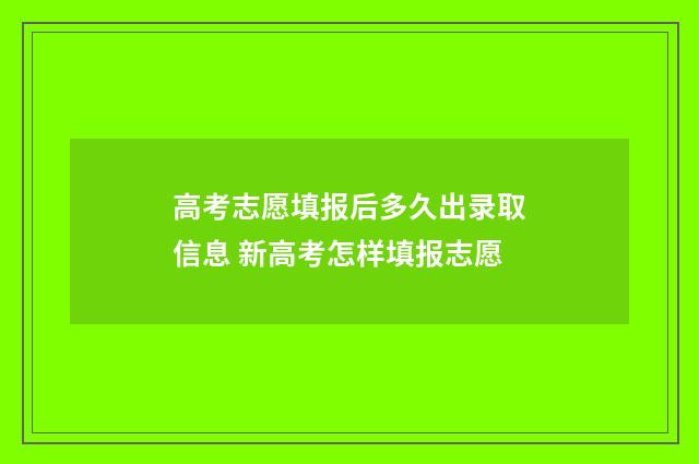 高考志愿填报后多久出录取信息 新高考怎样填报志愿