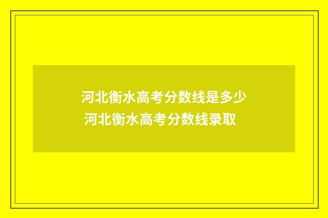河北衡水高考分数线是多少 河北衡水高考分数线录取