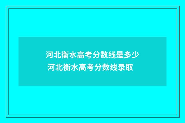 河北衡水高考分数线是多少 河北衡水高考分数线录取