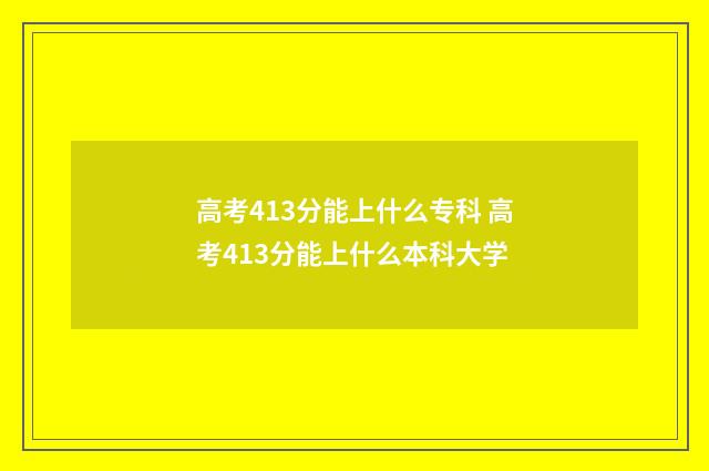 高考413分能上什么专科 高考413分能上什么本科大学