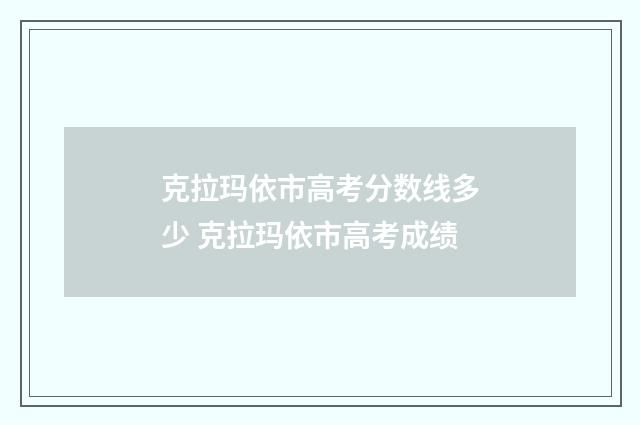 克拉玛依市高考分数线多少 克拉玛依市高考成绩
