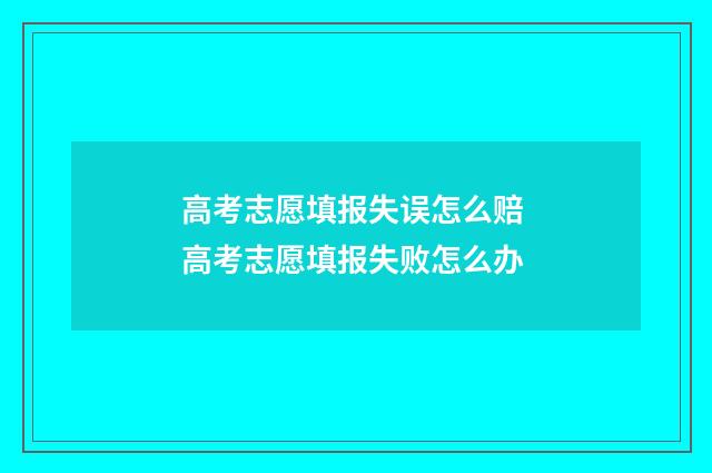 高考志愿填报失误怎么赔 高考志愿填报失败怎么办