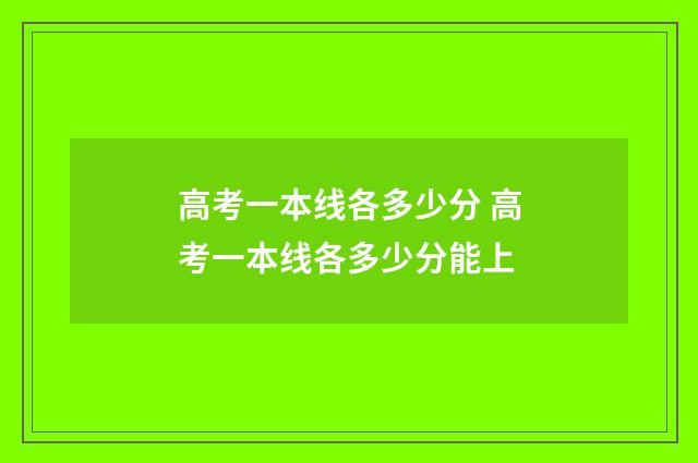 高考一本线各多少分 高考一本线各多少分能上