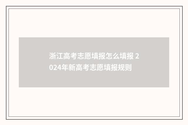 浙江高考志愿填报怎么填报 2024年新高考志愿填报规则
