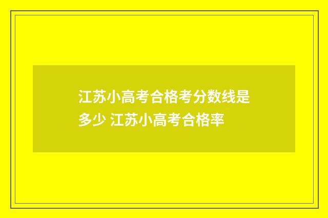 江苏小高考合格考分数线是多少 江苏小高考合格率