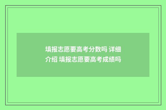 填报志愿要高考分数吗 详细介绍 填报志愿要高考成绩吗