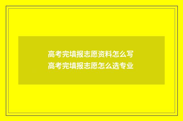 高考完填报志愿资料怎么写 高考完填报志愿怎么选专业