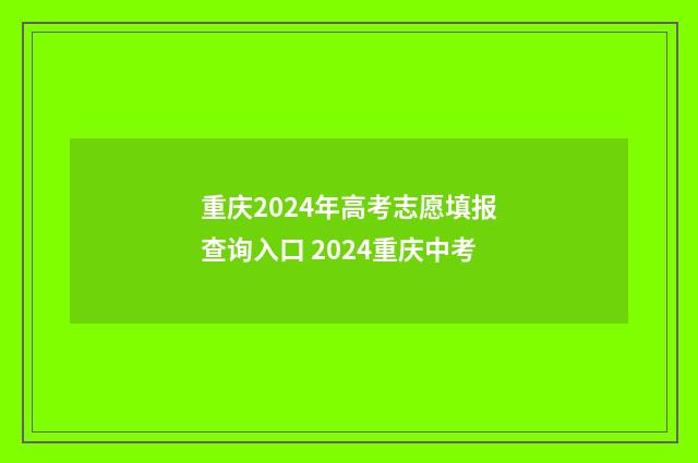 重庆2024年高考志愿填报查询入口 2024重庆中考
