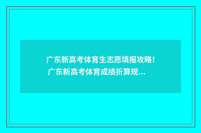 广东新高考体育生志愿填报攻略！ 广东新高考体育成绩折算规则