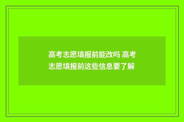 高考志愿填报前能改吗 高考志愿填报前这些信息要了解