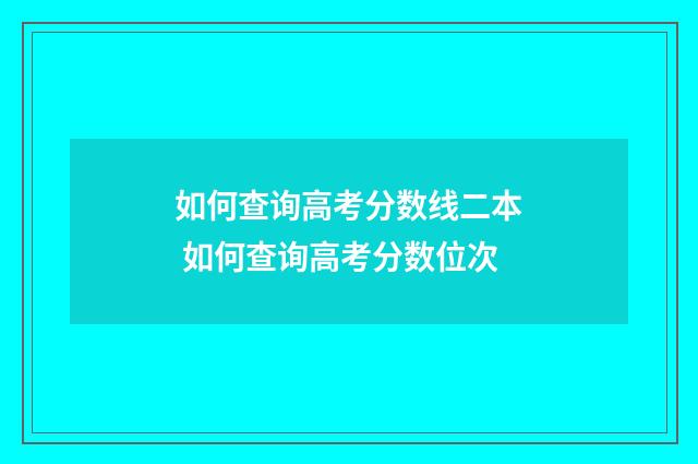 如何查询高考分数线二本 如何查询高考分数位次